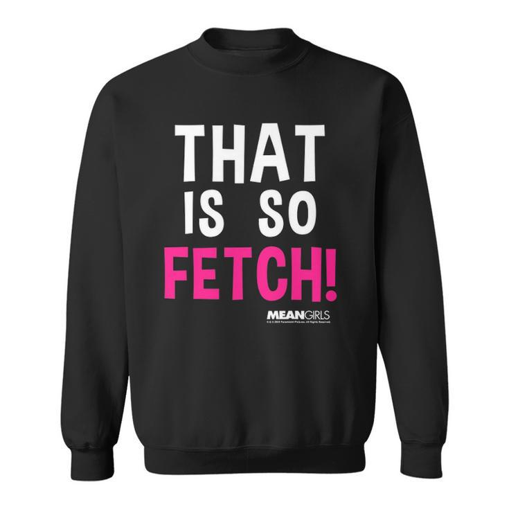 Mean Girls That Is So Fetch Quote Sweatshirt