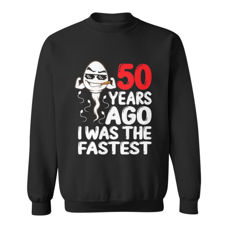 Mens 50Th Birthday Gag Dress 50 Years Ago I Was The Fastest Funny  Sweatshirt