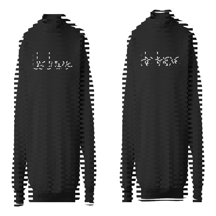 Mens Be Brave Inspirational Courageous Sweatshirt