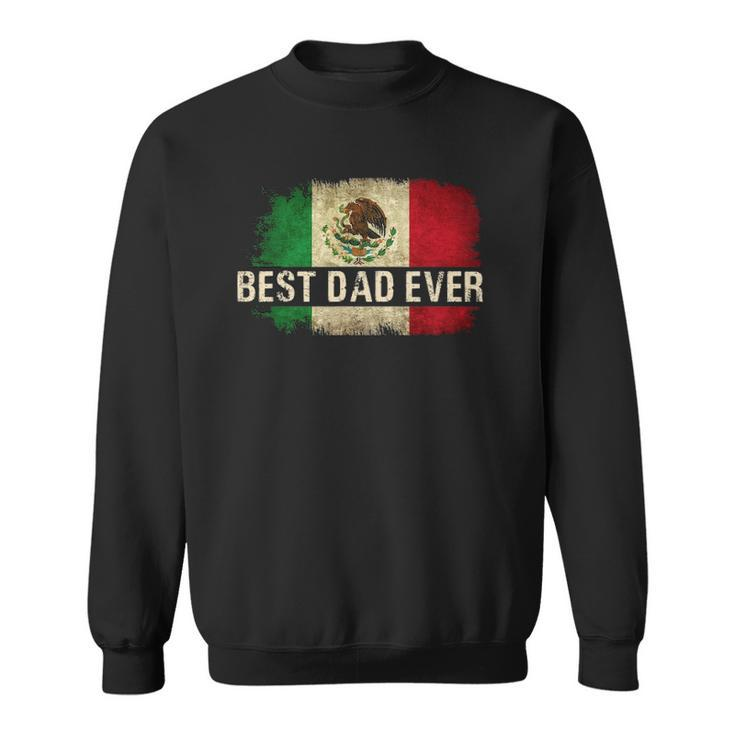 Mens Best Mexican Dad Ever Mexican Flag Pride Fathers Day Gift Sweatshirt