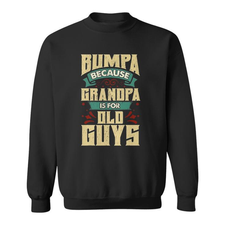 Mens Bumpa Because Grandpa Is For Old Guys Fathers Day Gifts Sweatshirt