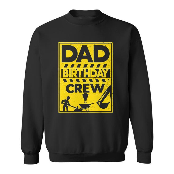 Mens Dad Birthday Crew Construction Birthday Sweatshirt