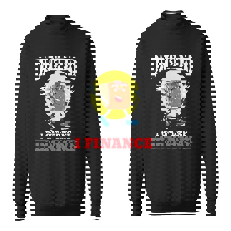 Mens Dance Dad I Dont Dance I Finance Funny Dancing Daddy Sweatshirt