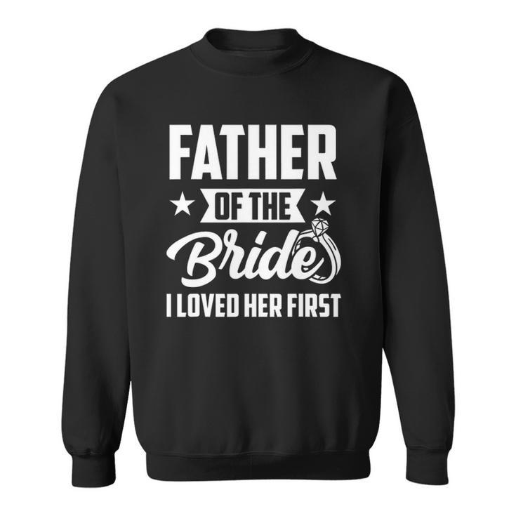 Mens Father Of The Bride I Loved Her First Wedding Fathers Day Sweatshirt