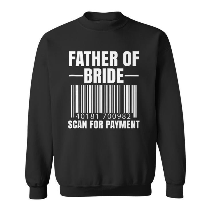 Mens Father Of The Bride Scan For Payment Wedding Dad Gift  Sweatshirt