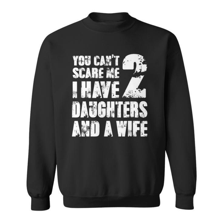 Mens  Father You Cant Scare Me I Have 2 Daughters And A Wife Sweatshirt