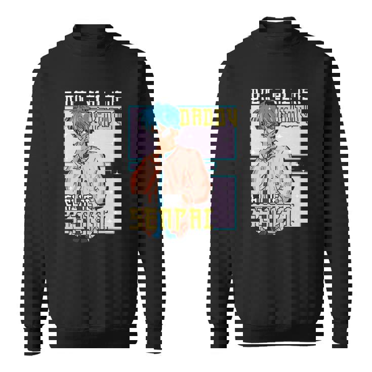 Mens Funny Dont Call Me Daddy Call Me Senpai Anime Kawaii Sweatshirt
