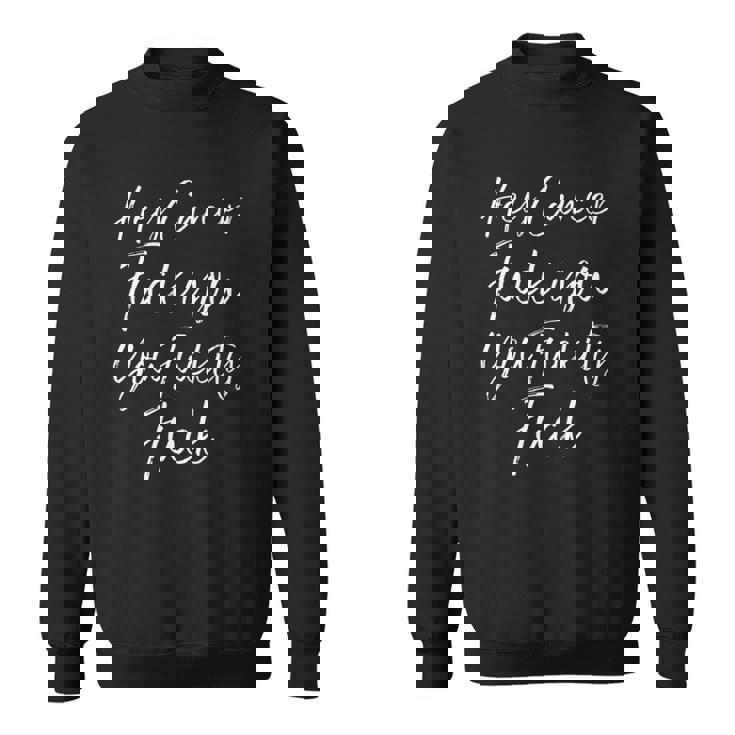 Mens Funny F U Cancer Quote Hey Cancer Fuck You Fuckity Fuck Sweatshirt