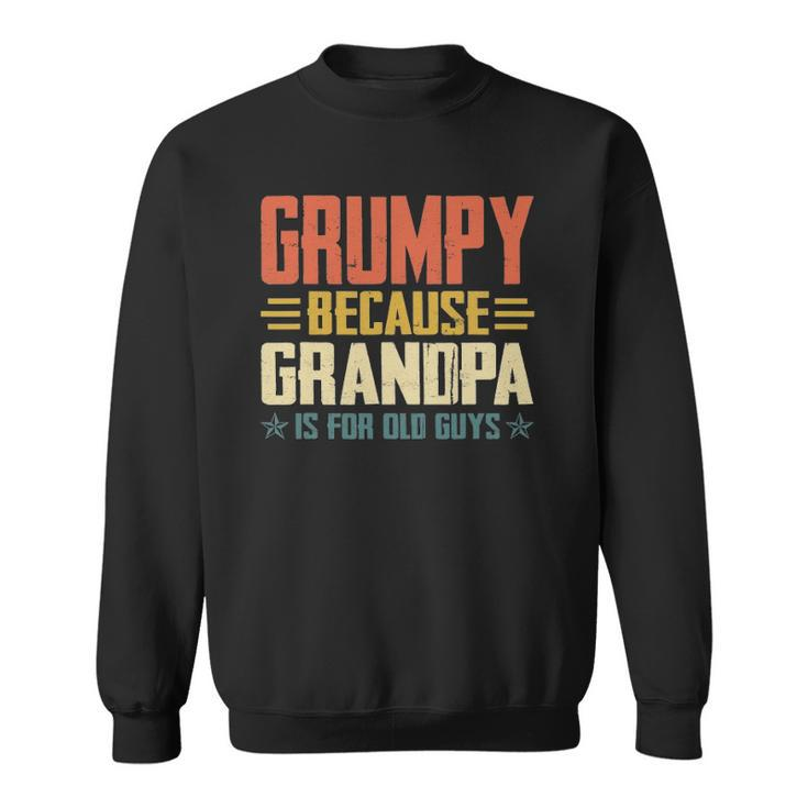 Mens Grumpy Because Grandpa Is For Old Guys For Dad Fathers Day Sweatshirt