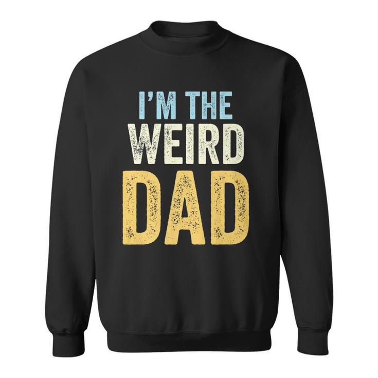 Mens Having A Weird Dad Builds Character Im The Weird Dad  Sweatshirt