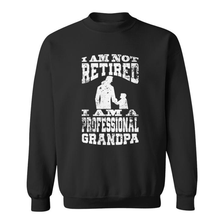 Mens I Am Not Retired I Am A Professional Grandpa Funny Quote Sweatshirt