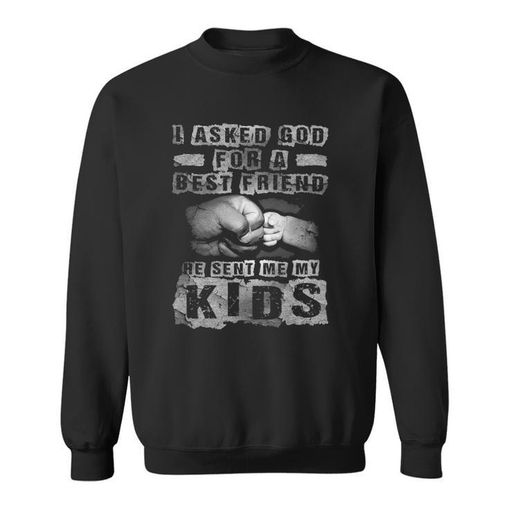 Mens I Asked God For A Best Friend He Sent Me My Kids Fathers Day Sweatshirt