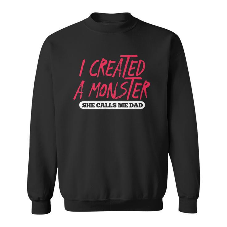 Mens I Created A Monster She Calls Me Dad Funny Daddy Fathers Day Sweatshirt