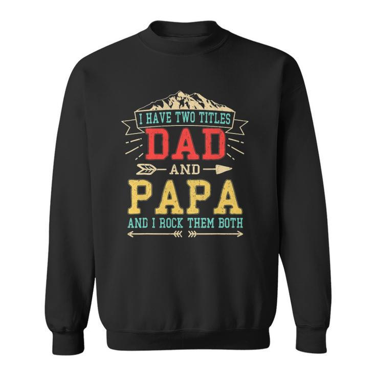 Mens I Have Two Titles Dad And Papa  Funny Fathers Day Daddy Sweatshirt