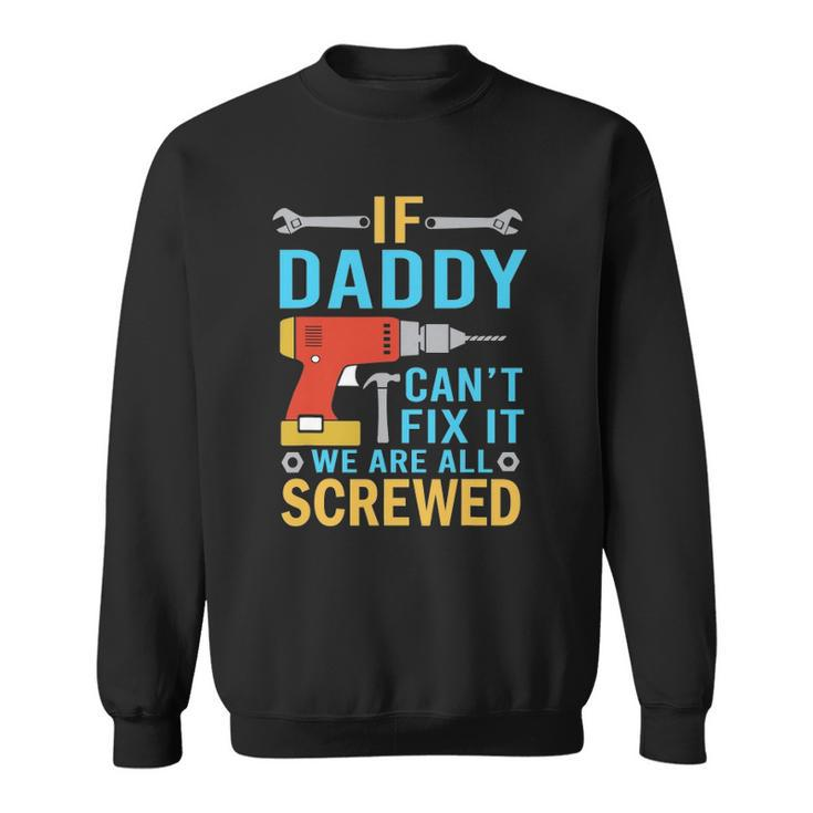 Mens If Daddy Cant Fix It Were All Screwed Funny Fathers Day Sweatshirt