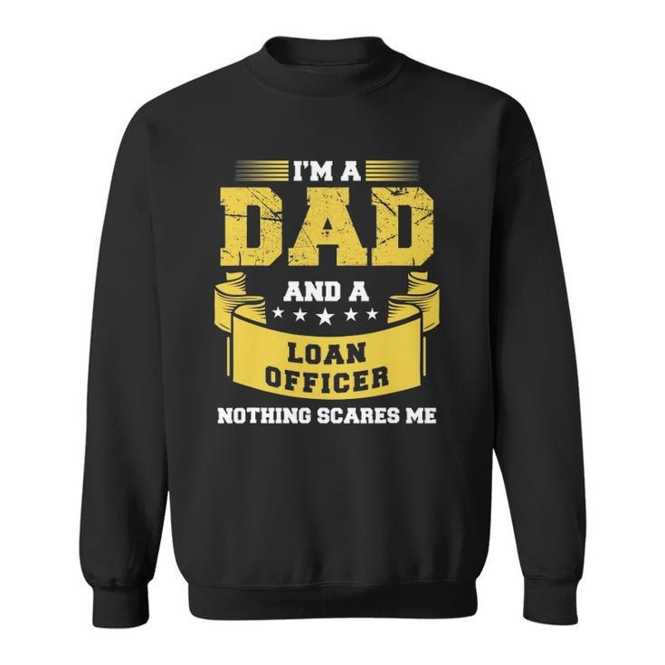 Mens Im A Dad And Loan Officer Nothing Scares Me Bank Gift Funny Sweatshirt