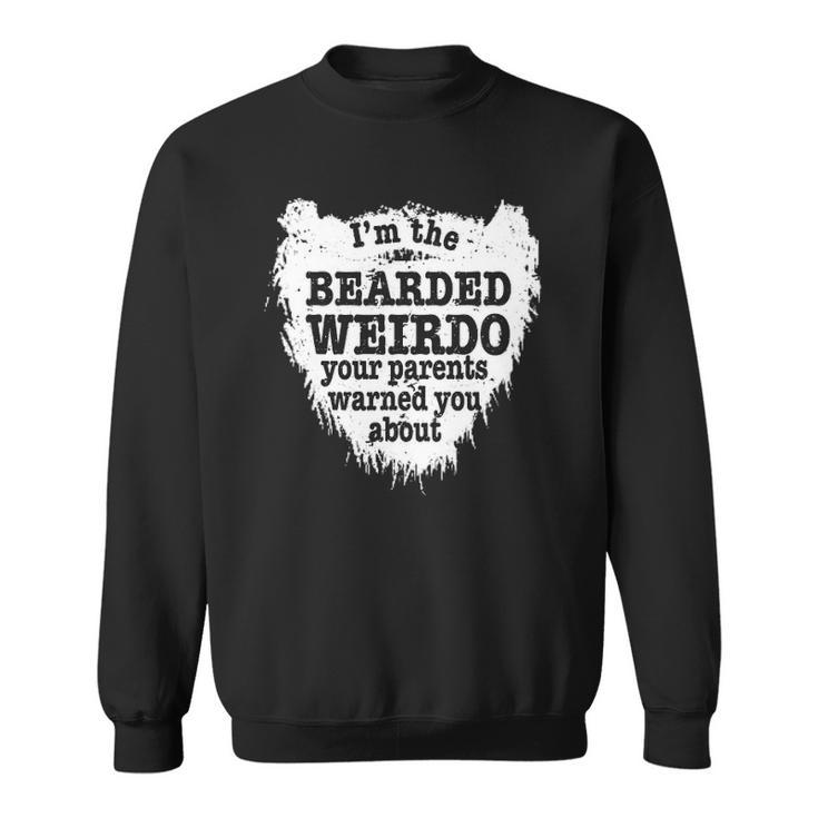 Mens Im The Bearded Weirdo Your Parents Warned You About Sweatshirt
