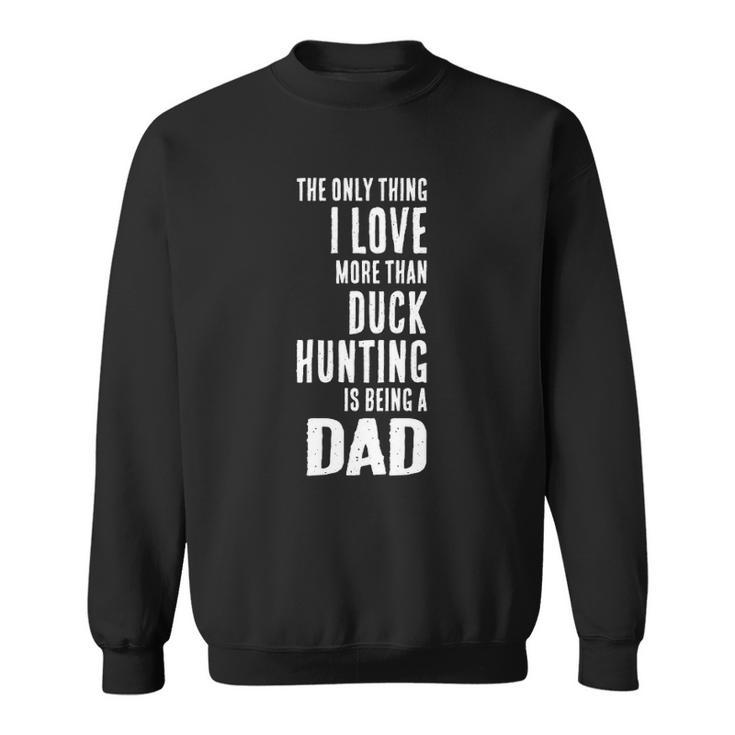 Mens Love More Than Duck Hunting Is Being A Dad Waterfowl Sweatshirt