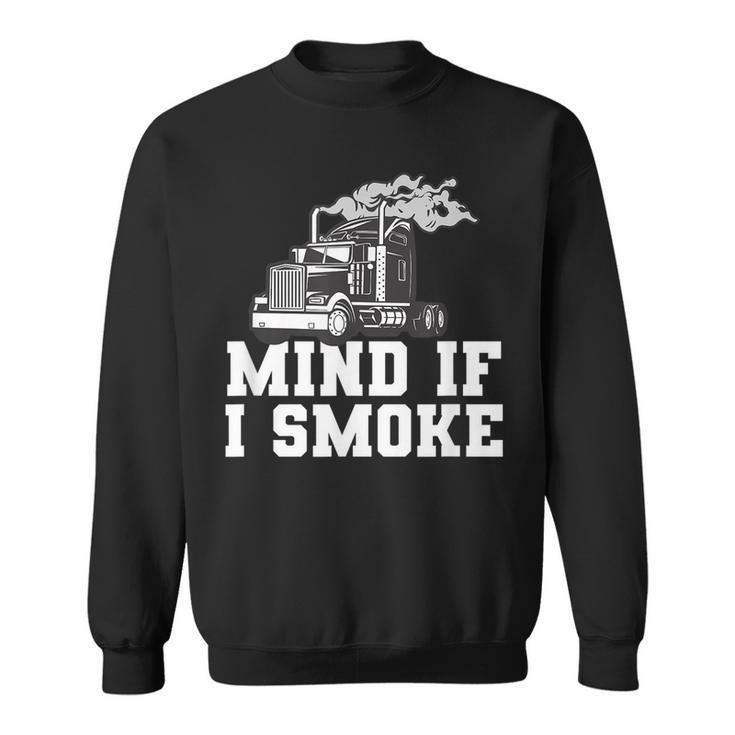 Mens Mind If I Smoke Funny Truck Driving Quote For A Trucker  Sweatshirt