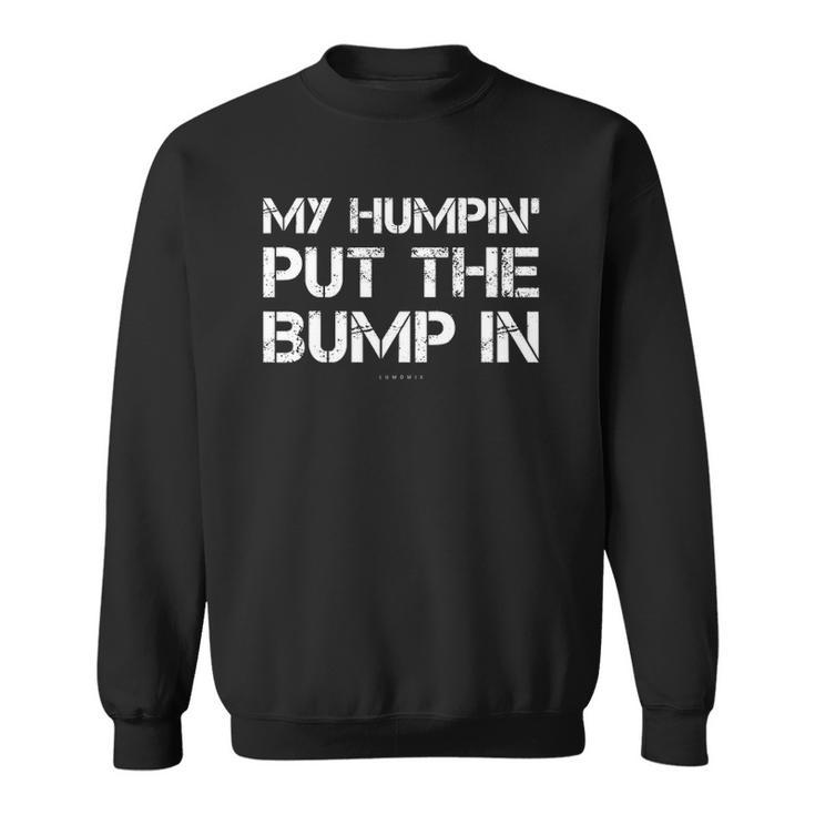 Mens My Humpin Put The Bump In  - Funny New Dad Sweatshirt