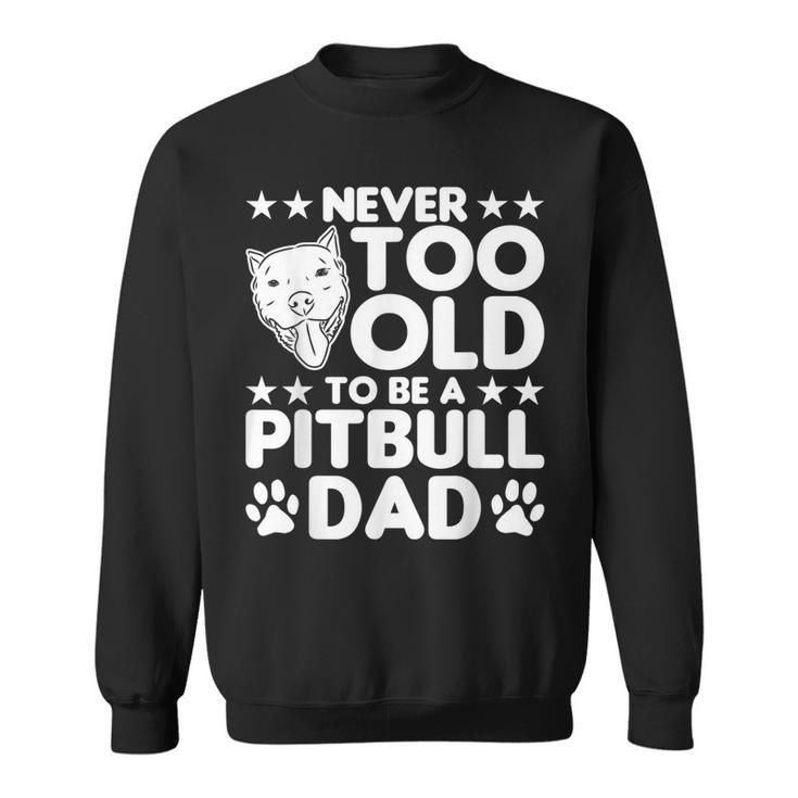 Mens Never Too Old To Be A Pitbull Dad Pitbull Dog Sweatshirt