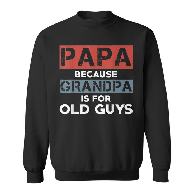 Mens Papa Because Grandpa Is For Old Guys Fathers Day  V2 Sweatshirt