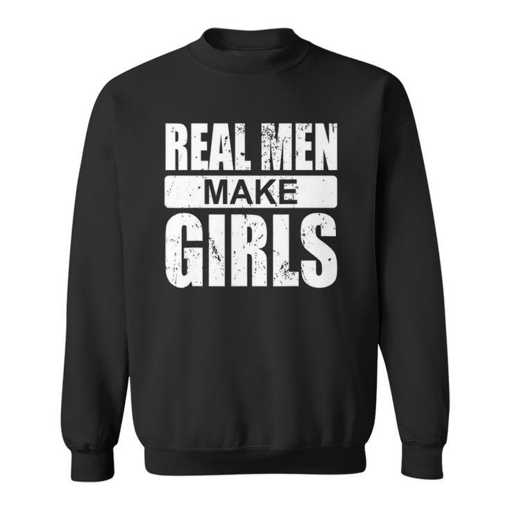 Mens Real Men Make Girls - Family Newborn Paternity Girl Daddy Sweatshirt