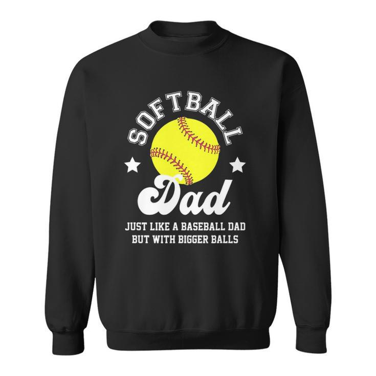 Mens Softball Dad Like A Baseball Dad With Bigger Balls Softball Sweatshirt