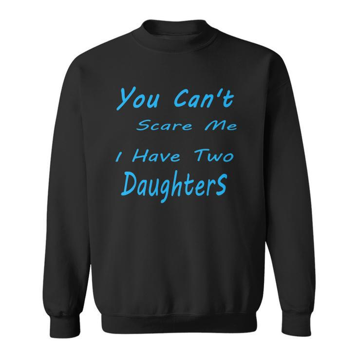 Mens You Cant Scare Me I Have Two Daughters Fathers Day Sweatshirt