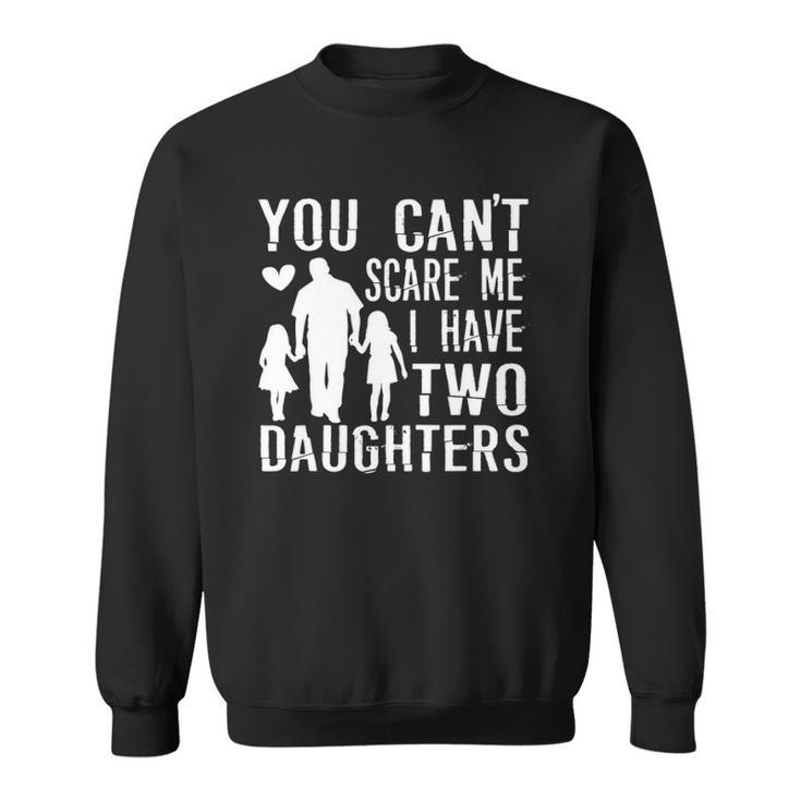 Mens You Cant Scare Me I Have Two Daughters Happy Fathers Day Sweatshirt