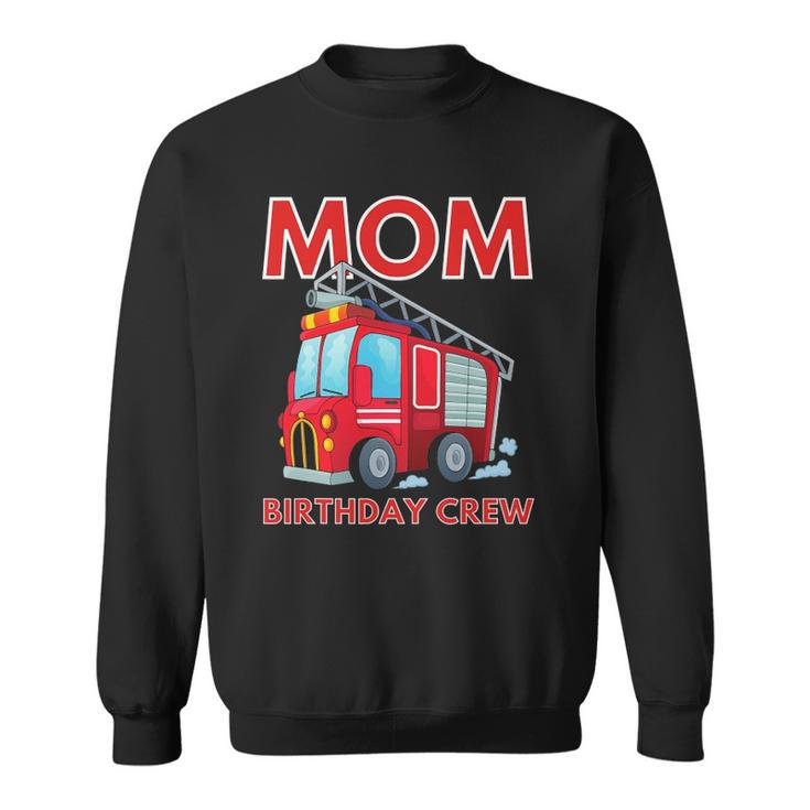 Mom Birthday Crew - Fire Truck Fire Engine Firefighter Sweatshirt