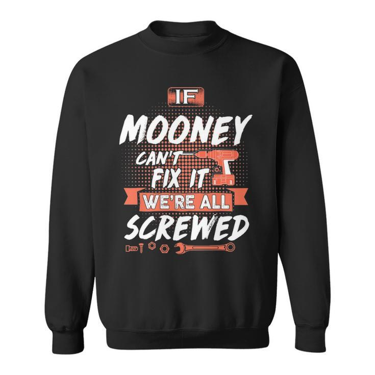 Mooney Name Gift   If Mooney Cant Fix It Were All Screwed Sweatshirt