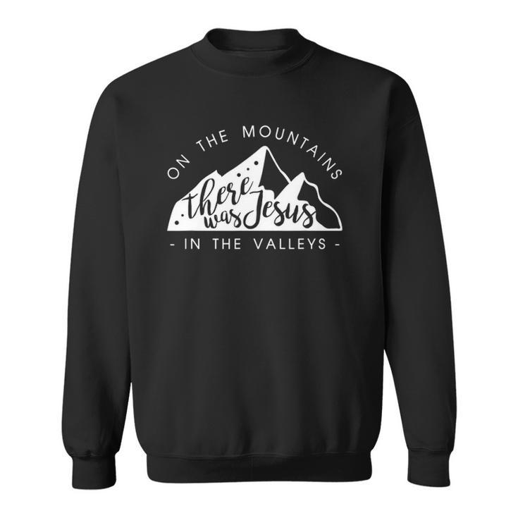 Mountains There Was Jesus In The Valley Faith Christian Sweatshirt