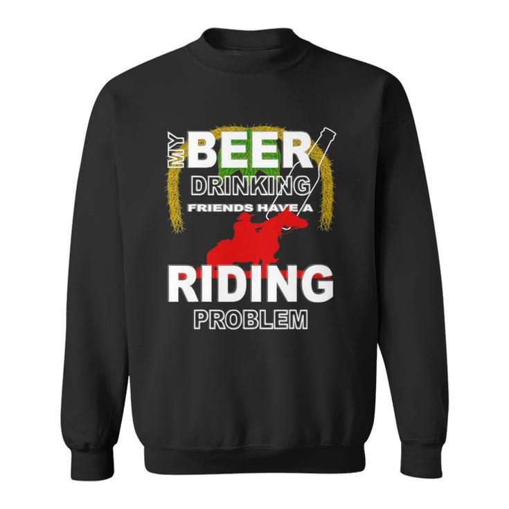 My Beer Drinking Friends Horse Back Riding Problem Sweatshirt