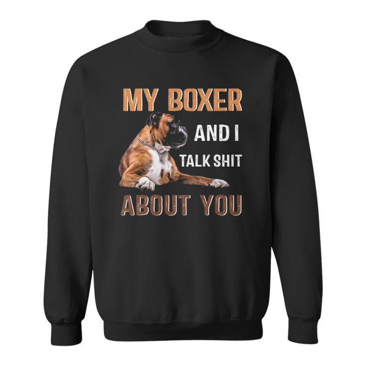 My Boxer Dog & I Talk Shit About You Tee Dog Lover Owner Sweatshirt