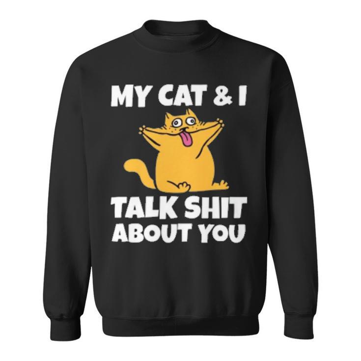 My Cat And I Talk Shit About You 310 Shirt Sweatshirt