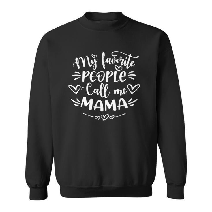My Favorite People Call Me Mama  Funny Mothers Day Sweatshirt