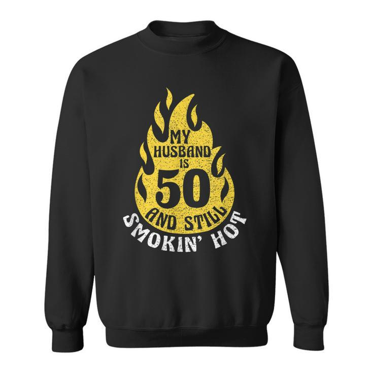 My Husband Is 50 And Still Smokin Hot Funny 50Th Birthday  Sweatshirt