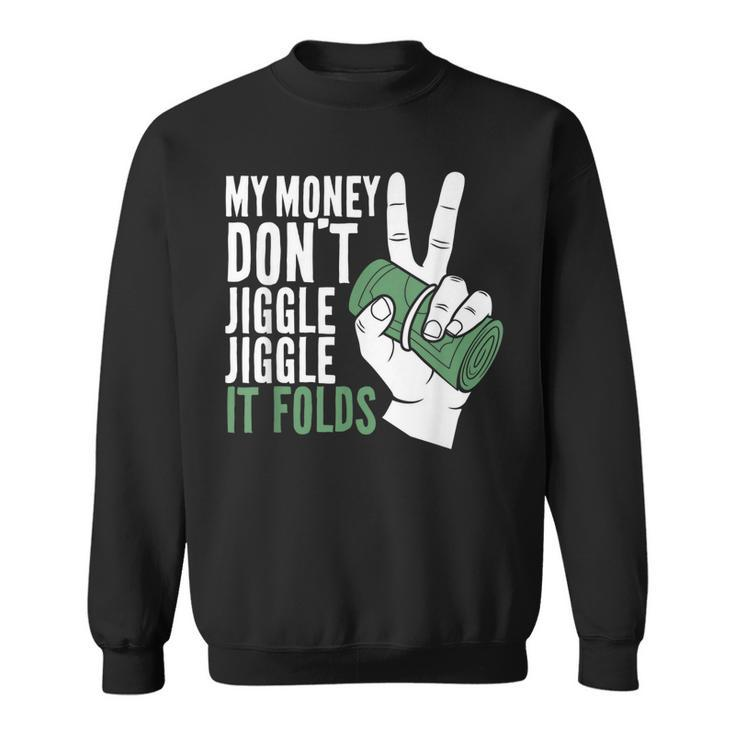 My Money Dont Jiggle Jiggle It Folds Funny Meme  Sweatshirt