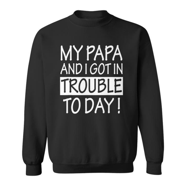 My Papa And I Got In Trouble Today Kids Sweatshirt