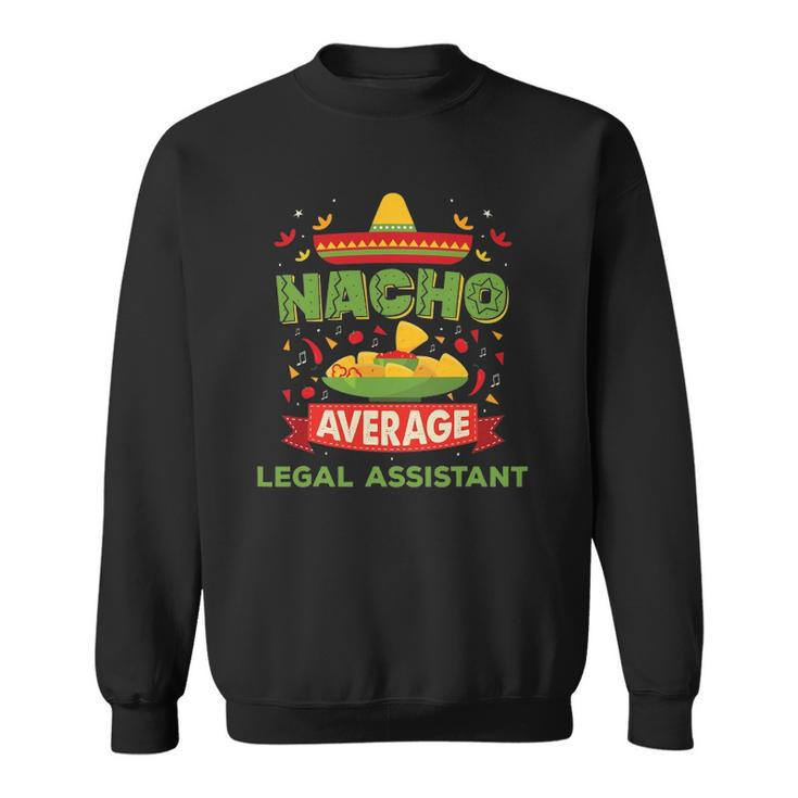 Nacho Average Legal Assistant Funny Job Birthday Gift Sweatshirt