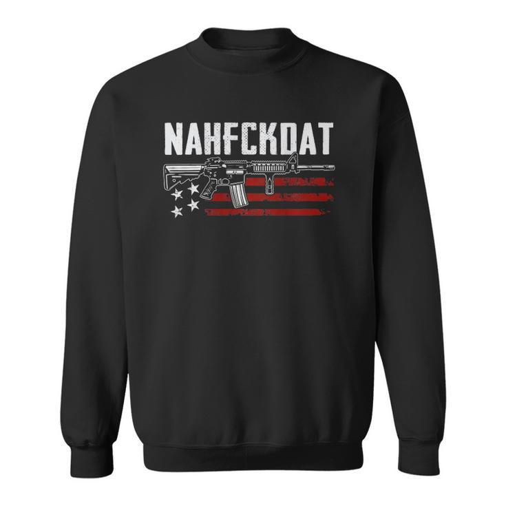 Nahfckdat Nah Fck Dat Pro Guns 2Nd Amendment On Back Sweatshirt