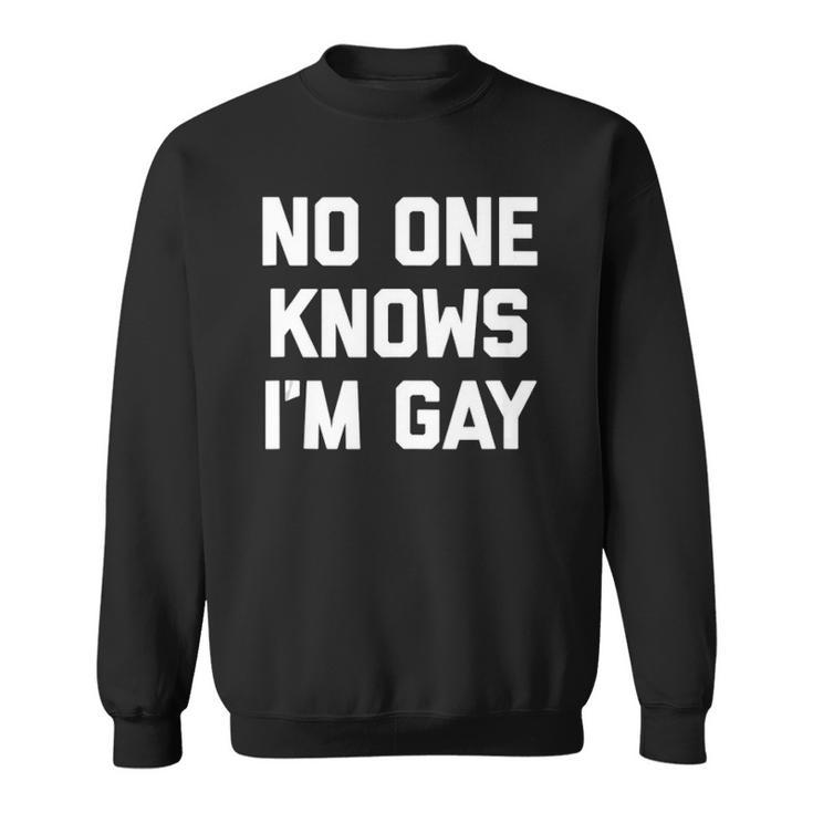 No One Knows Im Gay Funny Saying Cool Gay Pride Gay  Sweatshirt
