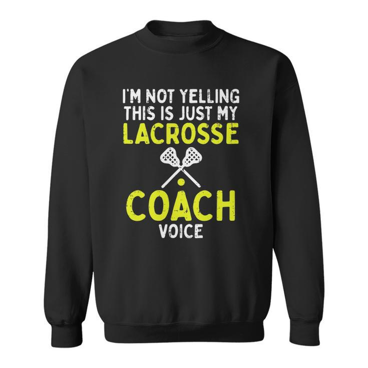 Not Yelling Just My Lacrosse Coach Voice Funny Lax Men Women Sweatshirt