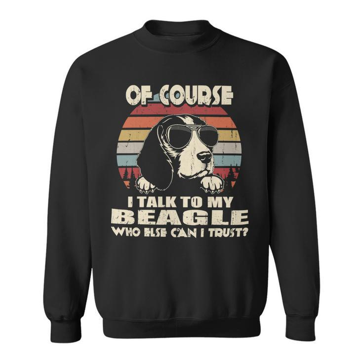 Of Course I Talk To My Beagle Funny Vintage 56 Beagle Dog Sweatshirt