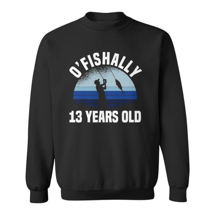 Ofishally 13 Years Old Fisherman 13Th Birthday Fishing Sweatshirt