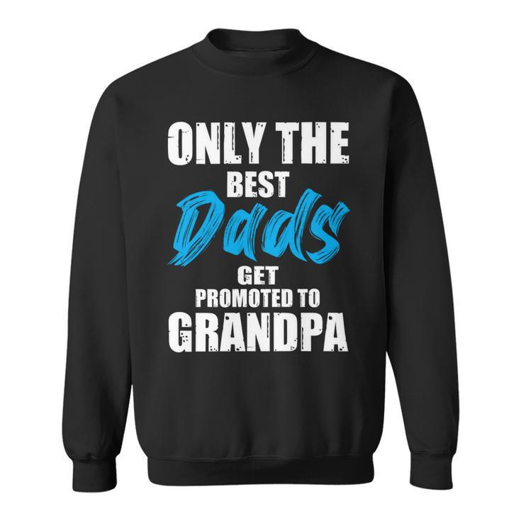 Only The Best Dad Get Promoted To Grandpa Fathers DayShirts Sweatshirt