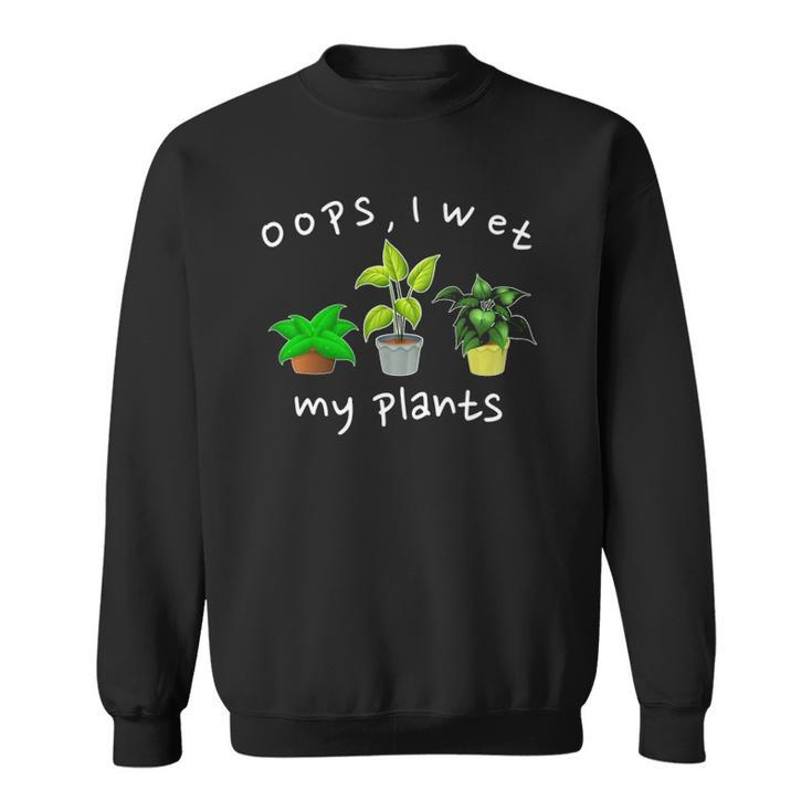 Oops I Wet My Plants Funny Plant Based Joke Gardeners Sweatshirt