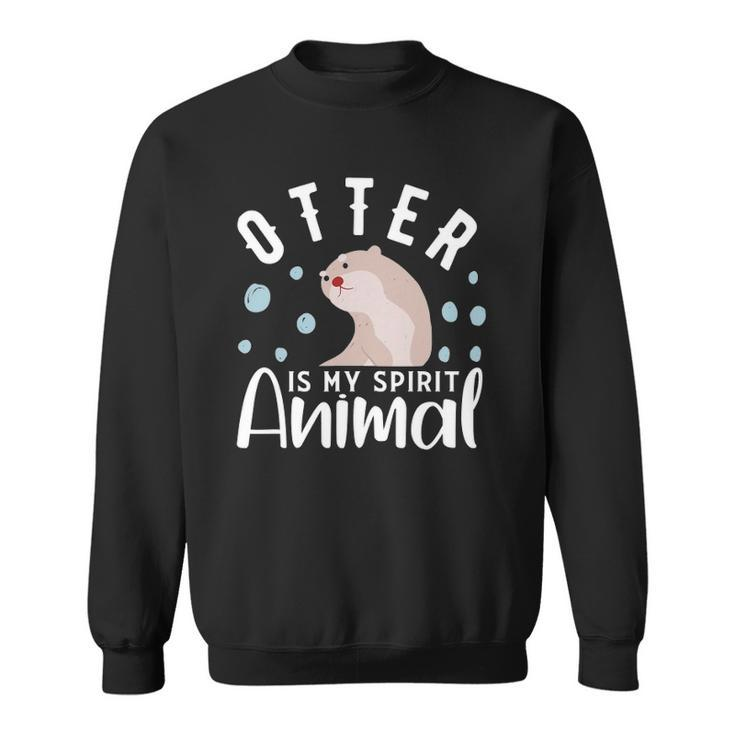Otter Is My Spirit Animal  Otter Design Otter Sweatshirt