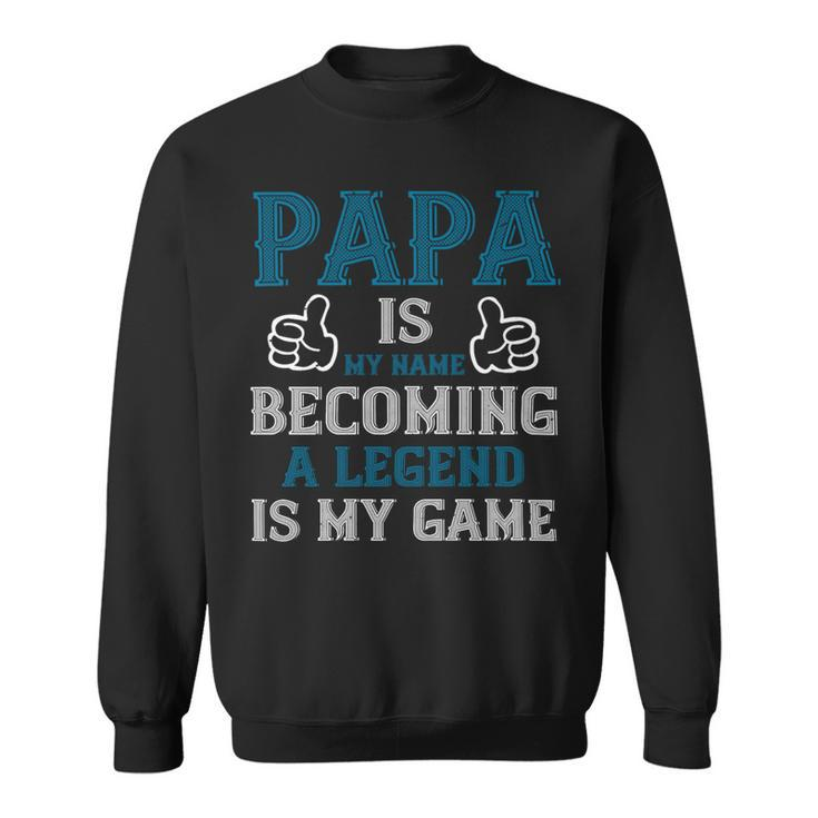 Papa Is My Name Becoming A Legend Is My Game Papa T-Shirt Fathers Day Gift Sweatshirt